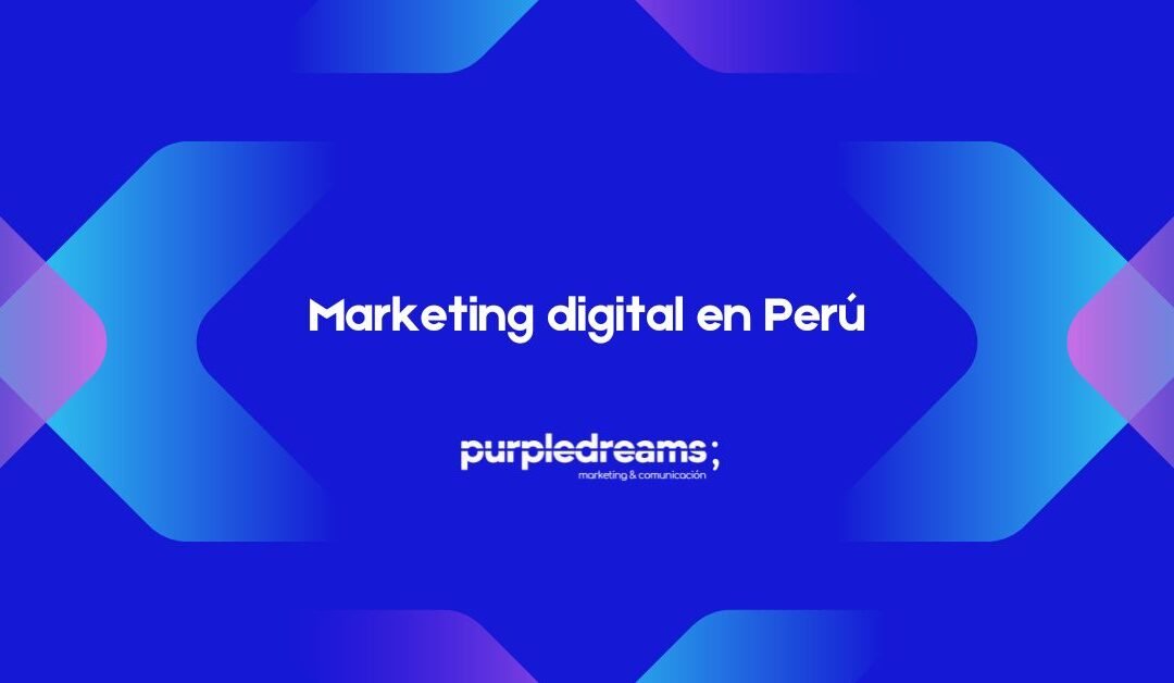 Marketing Digital en Perú: estrategias clave para impulsar tu negocio